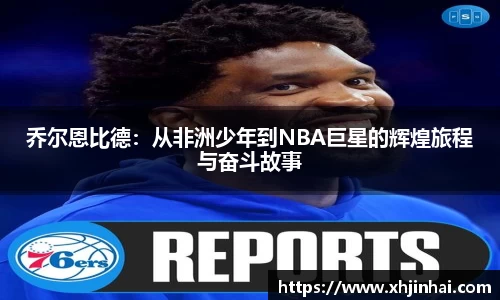 乔尔恩比德：从非洲少年到NBA巨星的辉煌旅程与奋斗故事